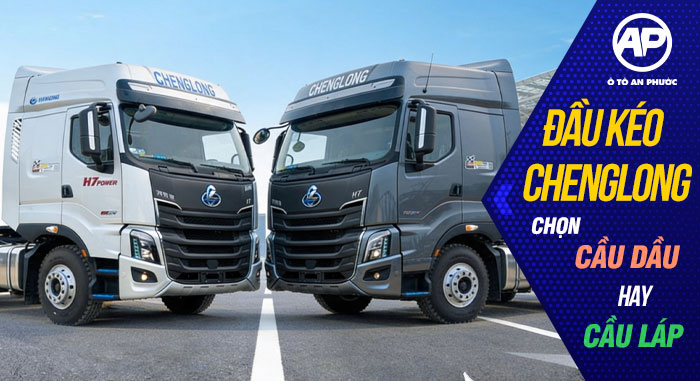 Chenglong H7 nên mua cầu dầu hay cầu láp